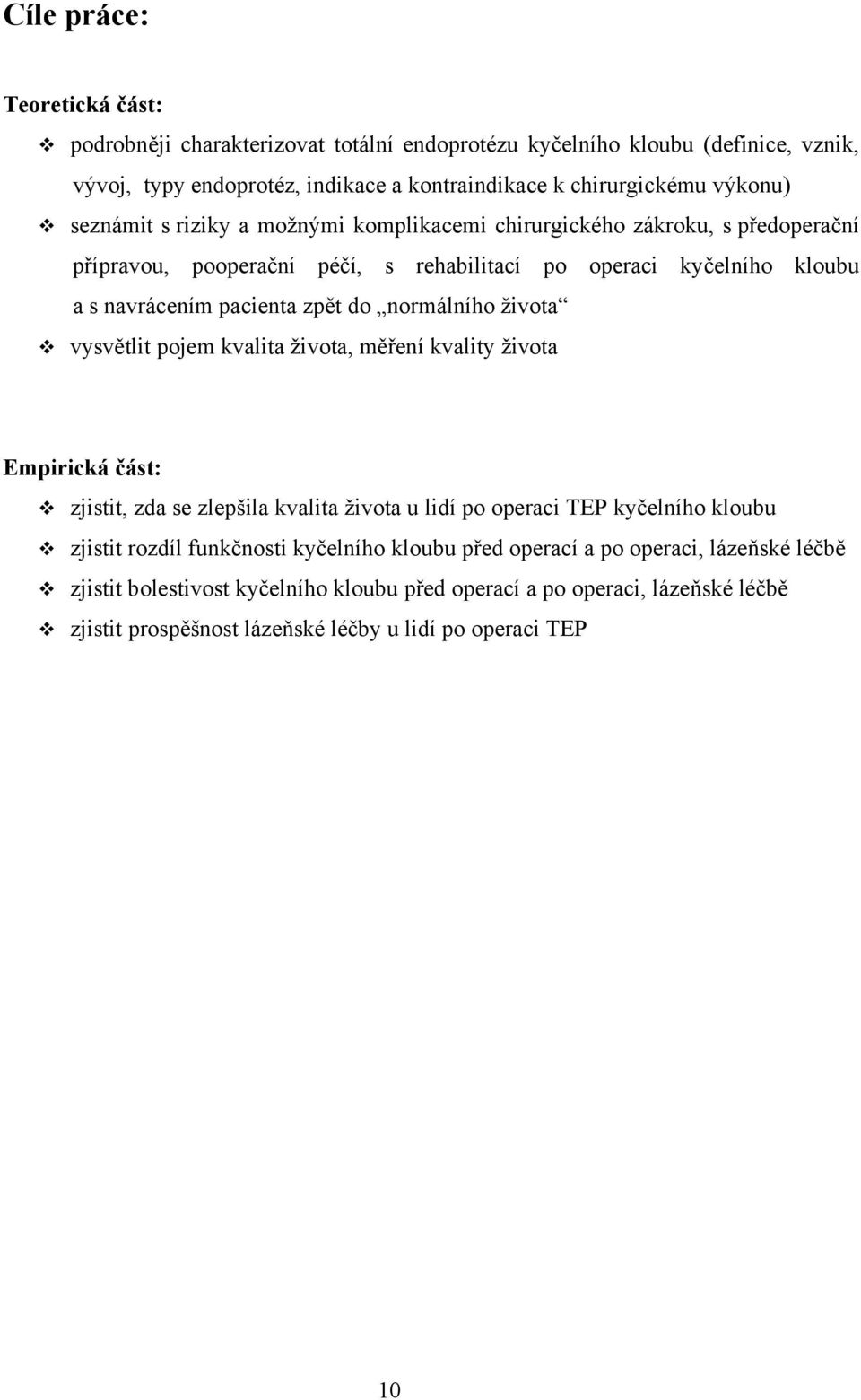 normálního života vysvětlit pojem kvalita života, měření kvality života Empirická část: zjistit, zda se zlepšila kvalita života u lidí po operaci TEP kyčelního kloubu zjistit rozdíl