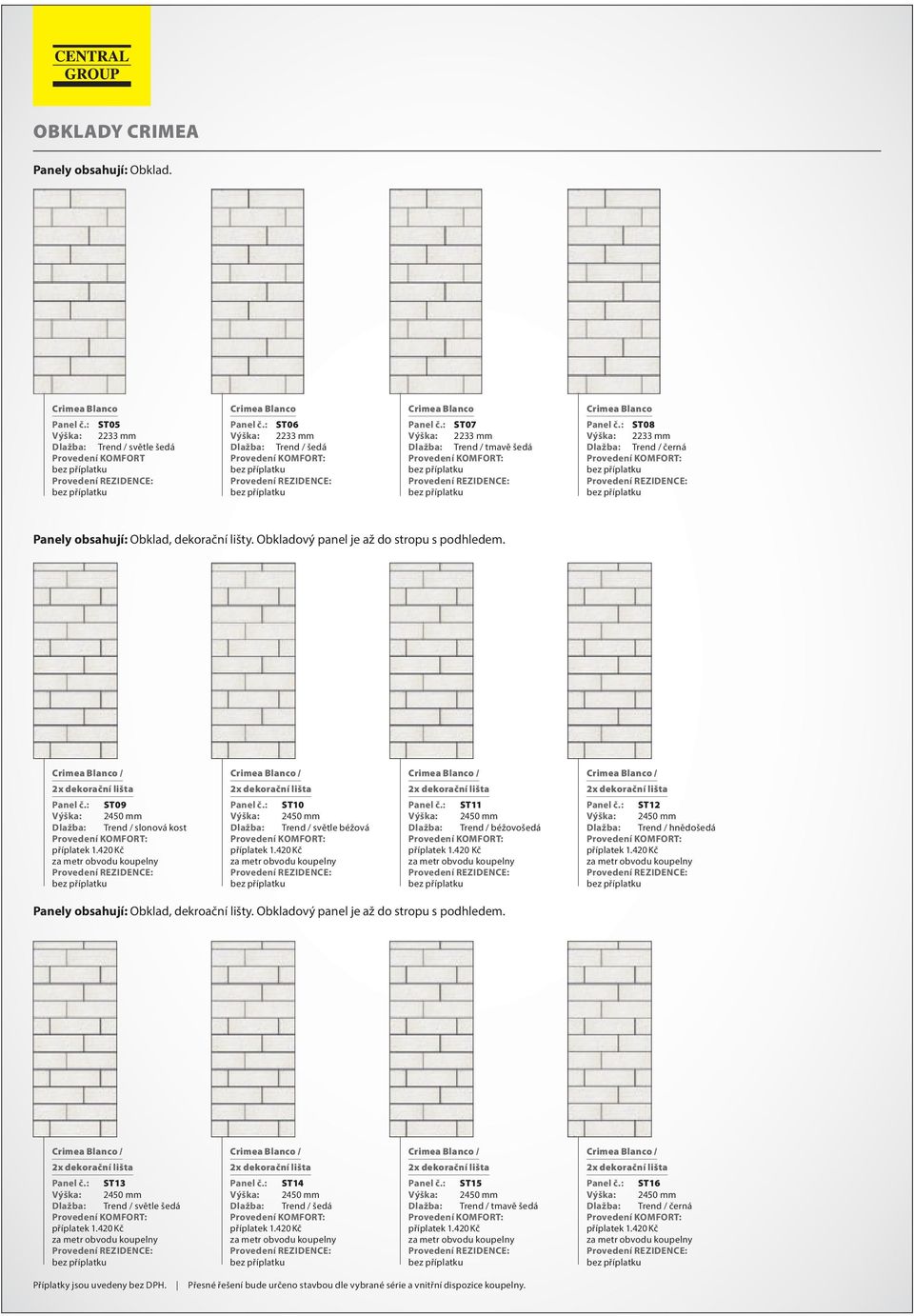 : ST08 Výška: 2233 Dlažba: Trend / černá Panely obsahují: Obklad, dekorační lišty. Obkladový panel je až do stropu s podhlede. Criea Blanco / Panel č.