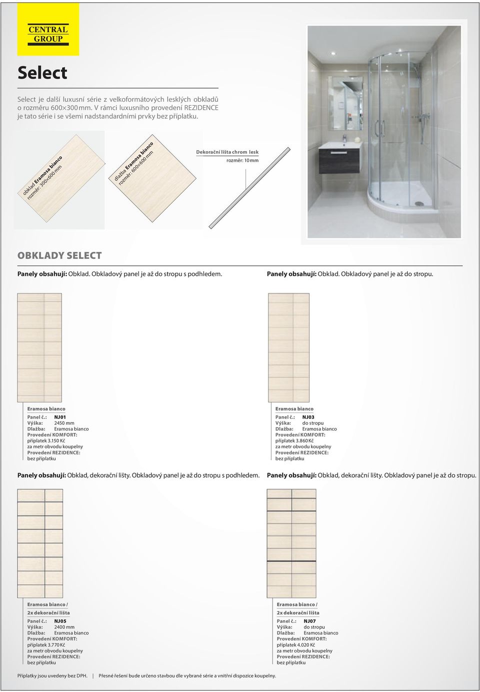 Panely obsahují: Obklad. Obkladový panel je až do stropu. Eraosa bianco Panel č.: NJ01 Výška: 2450 Dlažba: Eraosa bianco příplatek 3.150 Kč Panely obsahují: Obklad, dekorační lišty.