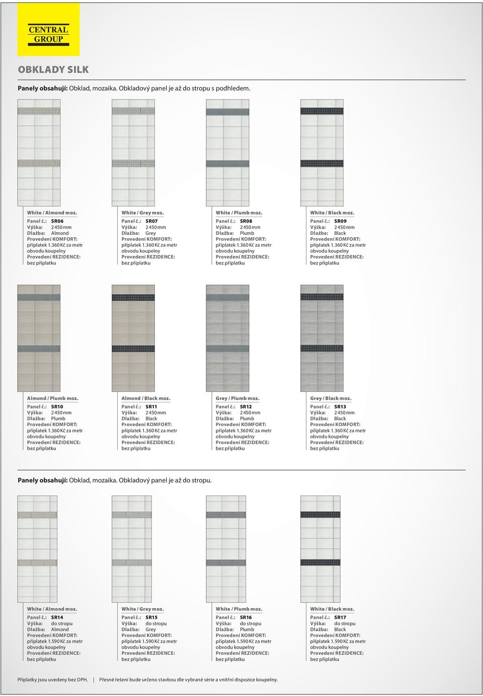 360 Kč za etr Alond / Plub oz. Panel č.: SR10 Výška: 2 450 Dlažba: Plub příplatek 1.360 Kč za etr Alond / Black oz. Panel č.: SR11 Výška: 2 450 Dlažba: Black příplatek 1.360 Kč za etr Grey / Plub oz.