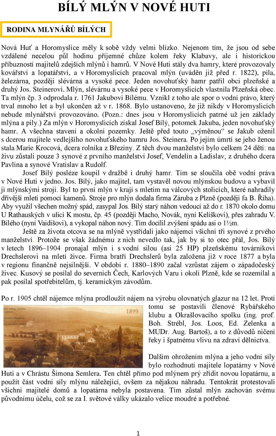 V Nové Huti stály dva hamry, které provozovaly kovářství a lopatářství, a v Horomyslicích pracoval mlýn (uváděn již před r. 1822), pila, železárna, později slévárna a vysoké pece.
