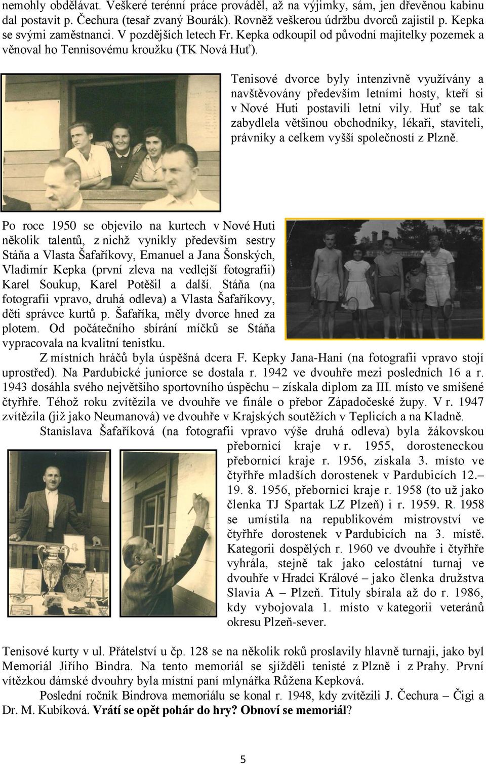 Tenisové dvorce byly intenzivně využívány a navštěvovány především letními hosty, kteří si v Nové Huti postavili letní vily.