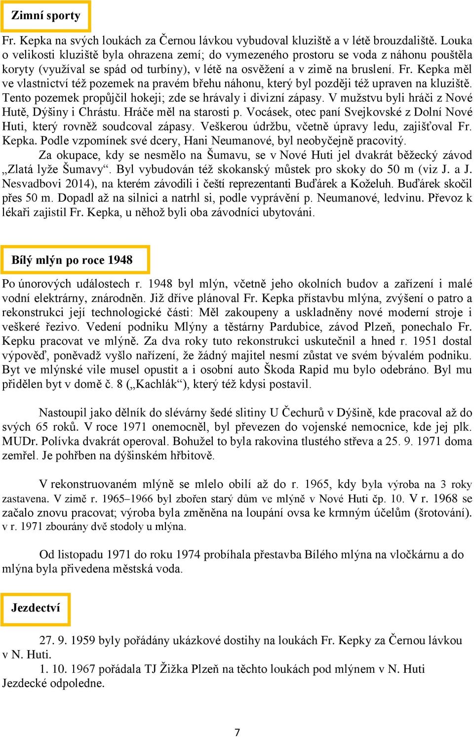 Kepka měl ve vlastnictví též pozemek na pravém břehu náhonu, který byl později též upraven na kluziště. Tento pozemek propůjčil hokeji; zde se hrávaly i divizní zápasy.