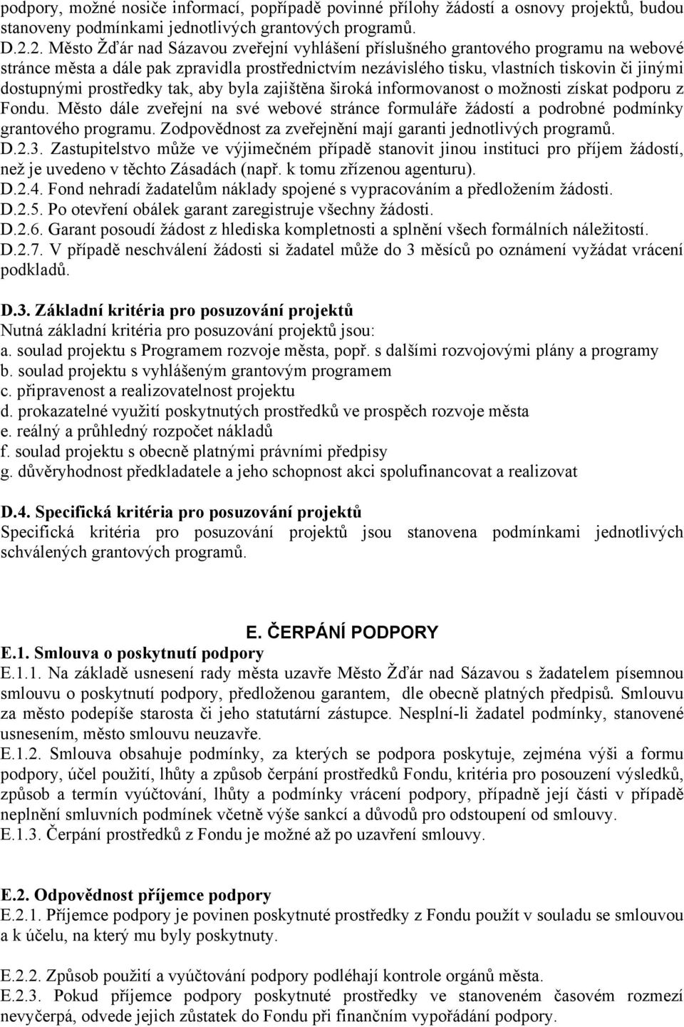 prostředky tak, aby byla zajištěna široká informovanost o možnosti získat podporu z Fondu. Město dále zveřejní na své webové stránce formuláře žádostí a podrobné podmínky grantového programu.