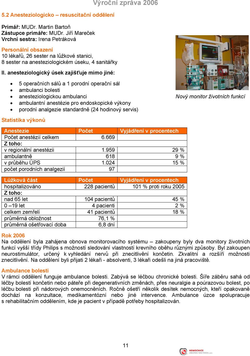anesteziologický úsek zajišťuje mimo jiné: Výroční zpráva 2006 5 operačních sálů a 1 porodní operační sál ambulanci bolesti anesteziologickou ambulanci Nový monitor životních funkcí ambulantní