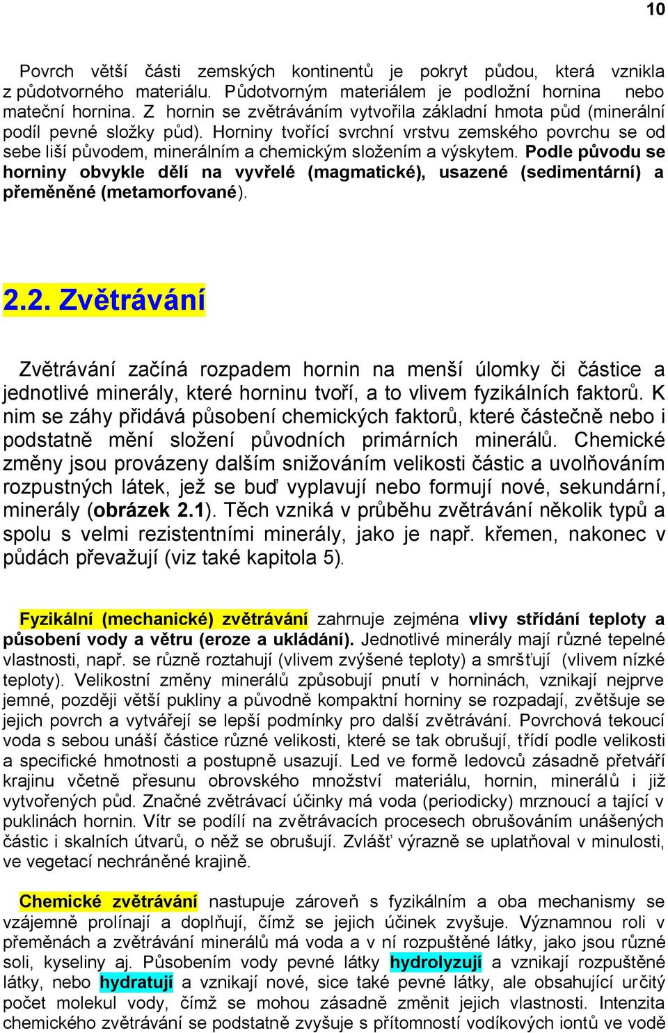 Horniny tvořící svrchní vrstvu zemského povrchu se od sebe liší původem, minerálním a chemickým složením a výskytem.