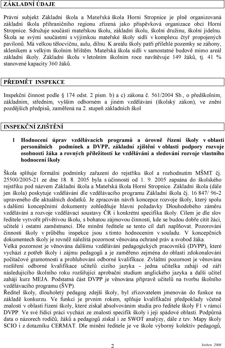 Má velkou tělocvičnu, aulu, dílnu. K areálu školy patří přilehlé pozemky se záhony, skleníkem a velkým školním hřištěm. Mateřská škola sídlí v samostatné budově mimo areál základní školy.