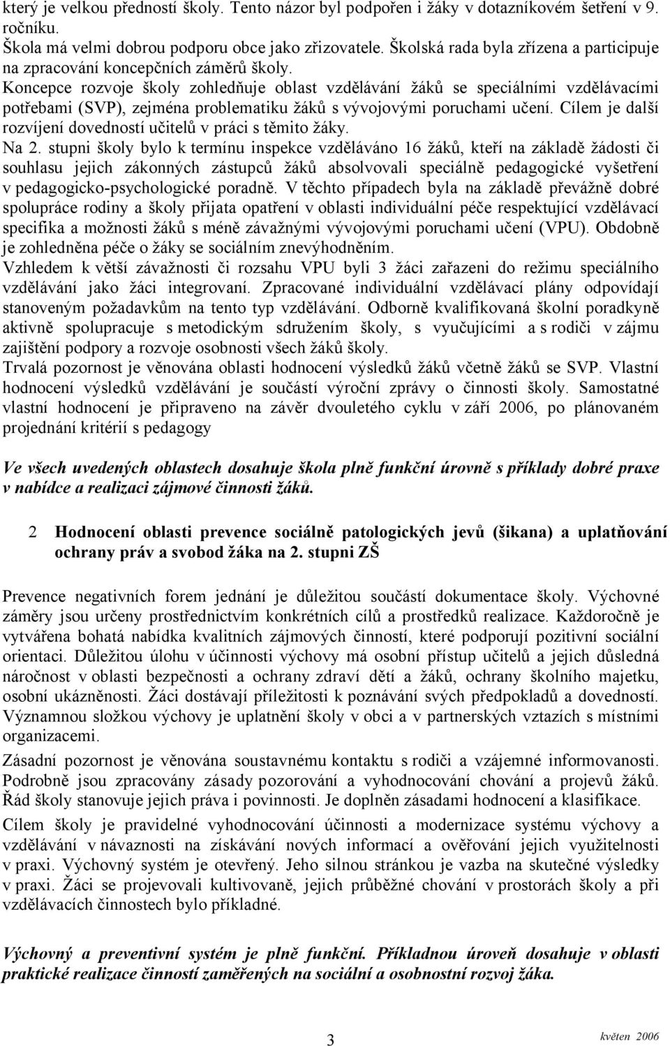 Koncepce rozvoje školy zohledňuje oblast vzdělávání žáků se speciálními vzdělávacími potřebami (SVP), zejména problematiku žáků s vývojovými poruchami učení.