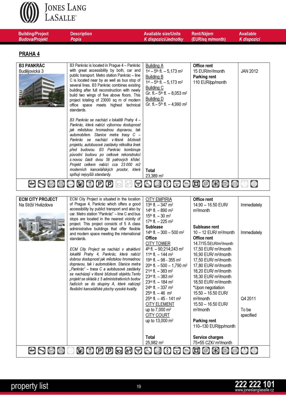 This project totaling of 23000 sq m of modern office space meets highest technical standards. Building A 1 st 5 th fl. 5,173 m 2 Building B 1 st 5 th fl. 5,173 m 2 Building C Gr. fl. 5 th fl. 8,053 m 2 Building D Gr.