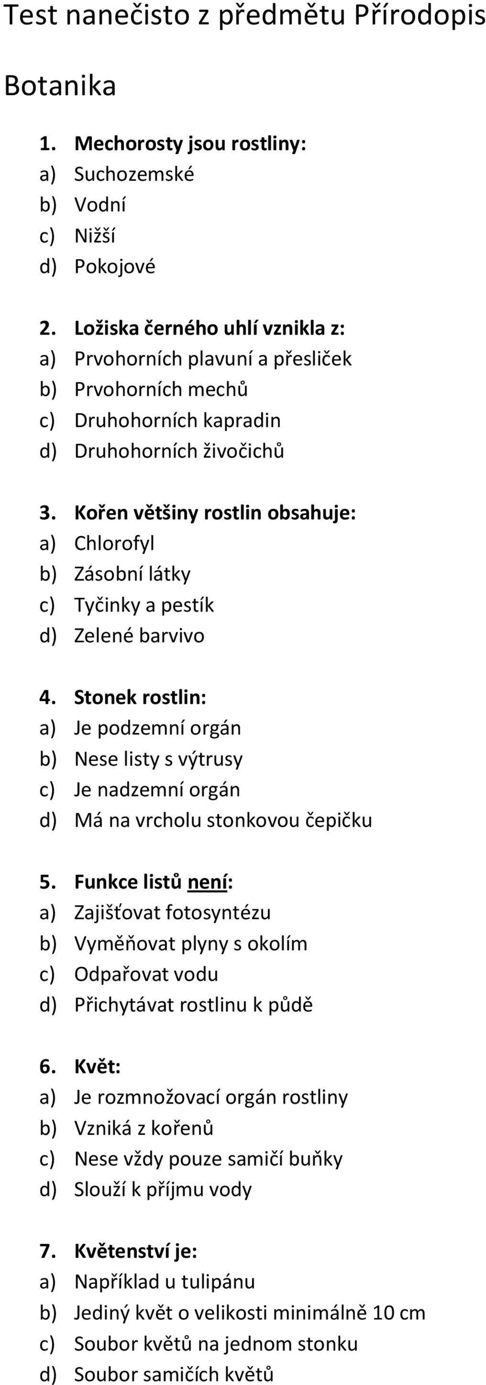 Kořen většiny rostlin obsahuje: a) Chlorofyl b) Zásobní látky c) Tyčinky a pestík d) Zelené barvivo 4.