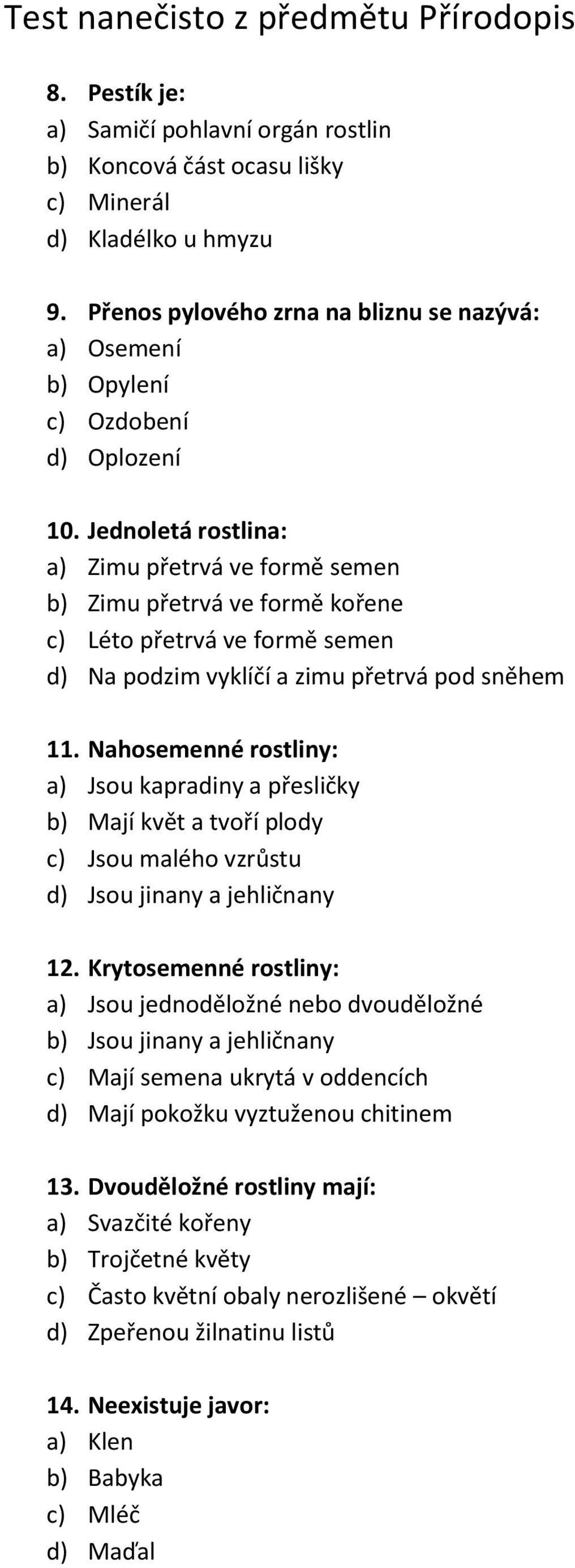 Nahosemenné rostliny: a) Jsou kapradiny a přesličky b) Mají květ a tvoří plody c) Jsou malého vzrůstu d) Jsou jinany a jehličnany 12.