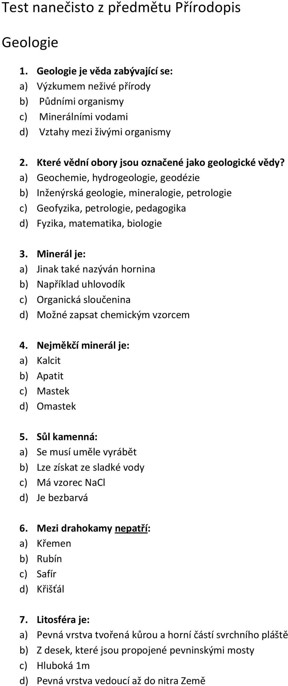 a) Geochemie, hydrogeologie, geodézie b) Inženýrská geologie, mineralogie, petrologie c) Geofyzika, petrologie, pedagogika d) Fyzika, matematika, biologie 3.