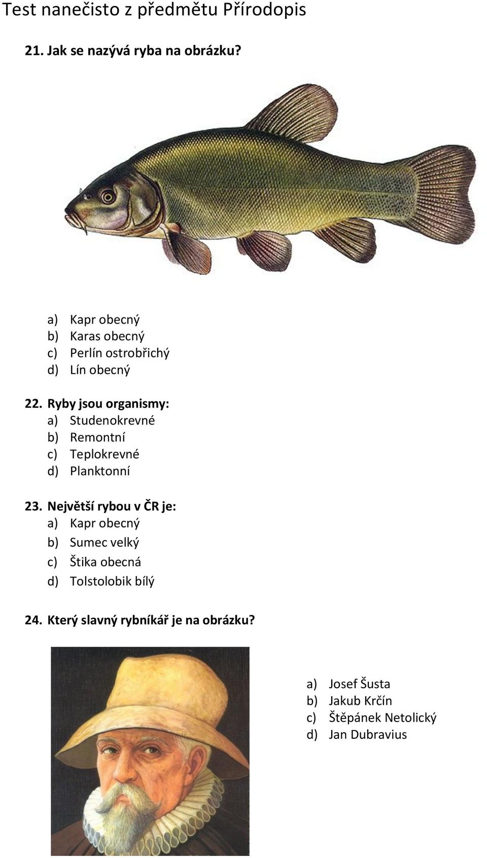 Ryby jsou organismy: a) Studenokrevné b) Remontní c) Teplokrevné d) Planktonní 23.