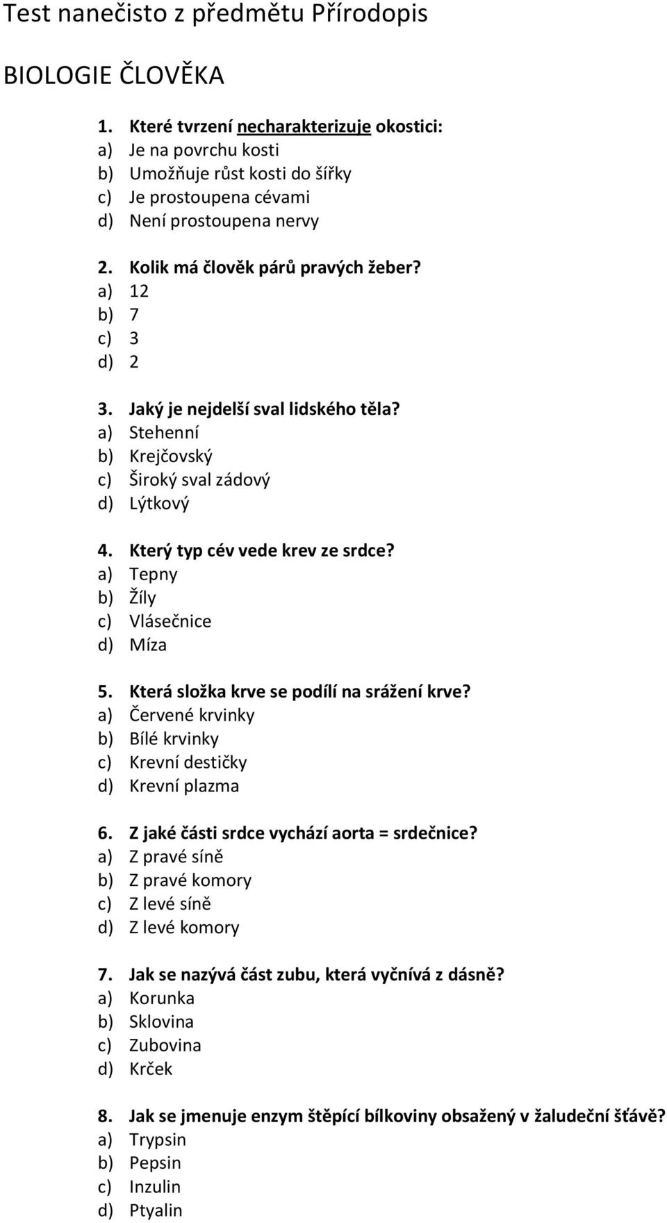 a) Tepny b) Žíly c) Vlásečnice d) Míza 5. Která složka krve se podílí na srážení krve? a) Červené krvinky b) Bílé krvinky c) Krevní destičky d) Krevní plazma 6.