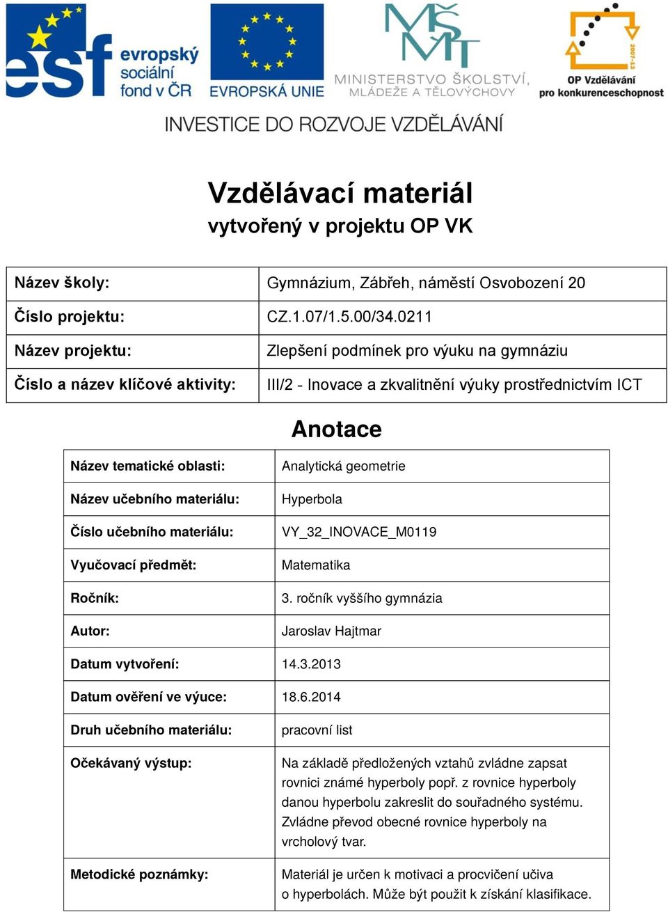 předmět: Ročník: Autor: Analytická geometrie Hyperbola VY_32_INOVACE_M0119 Matematika 3. ročník vyššího gymnázia Jaroslav Hajtmar Datum vytvoření: 14.3.2013 Datum ověření ve výuce: 18.6.