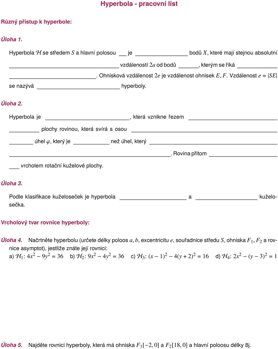 Ohnisková vzdálenost 2e je vzdálenost ohnisek E, F. Vzdálenost e = SE se nazývá EXCENTRICITA hyperboly. Úloha 2.