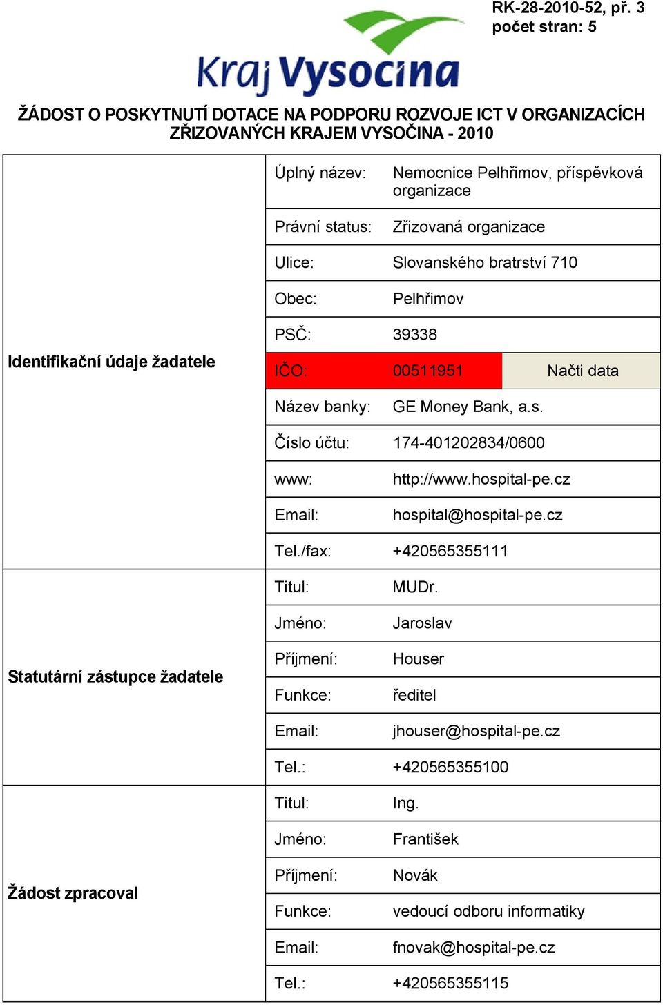 hospital-pe.cz hospital@hospital-pe.cz Tel./fax: +420565355111 Statutární zástupce žadatele Titul: Jméno: Příjmení: Funkce: MUDr. Jaroslav Houser ředitel jhouser@hospital-pe.cz Tel.: +420565355100 Žádost zpracoval Titul: Jméno: Příjmení: Funkce: Ing.