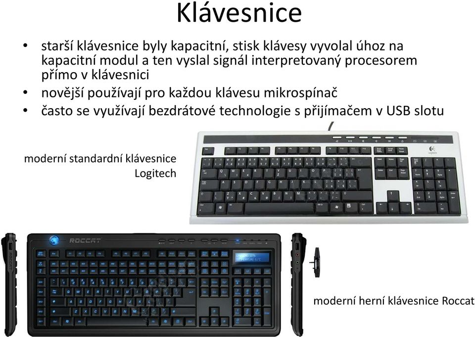 používají pro každou klávesu mikrospínač často se využívají bezdrátové technologie s