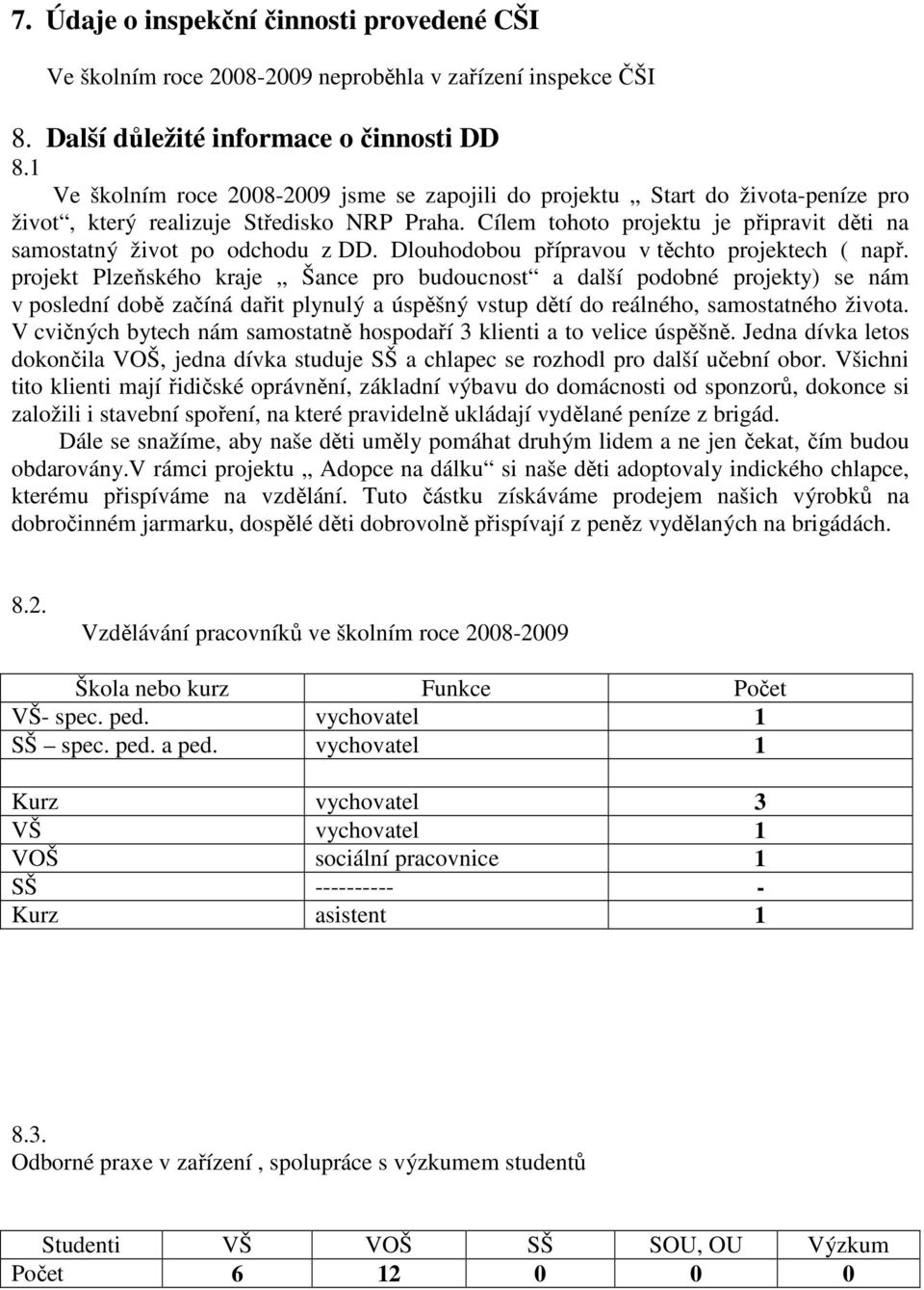 Cílem tohoto projektu je připravit děti na samostatný život po odchodu z DD. Dlouhodobou přípravou v těchto projektech ( např.