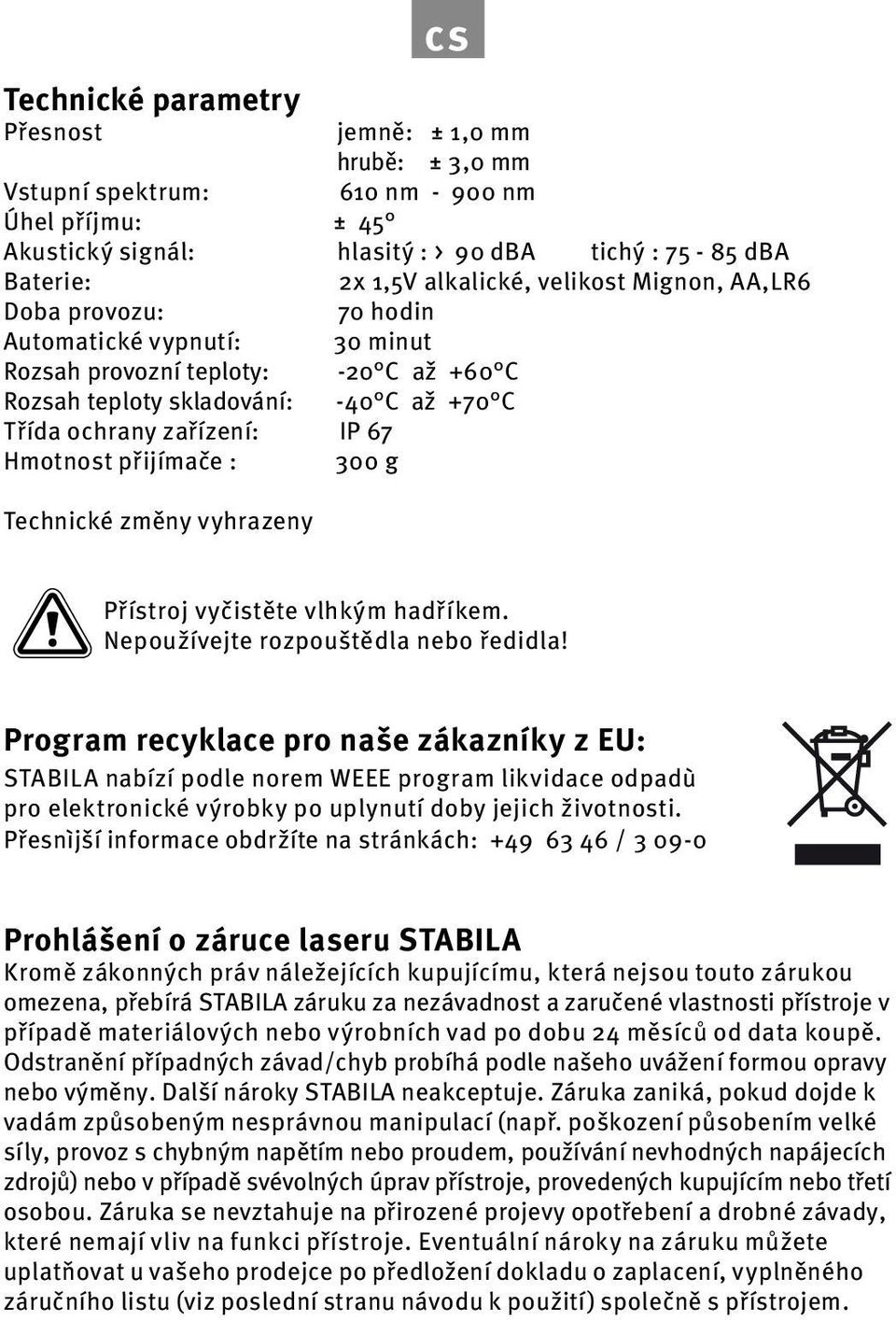 přijímače : 300 g Technické změny vyhrazeny Přístroj vyčistěte vlhkým hadříkem. Nepoužívejte rozpouštědla nebo ředidla!