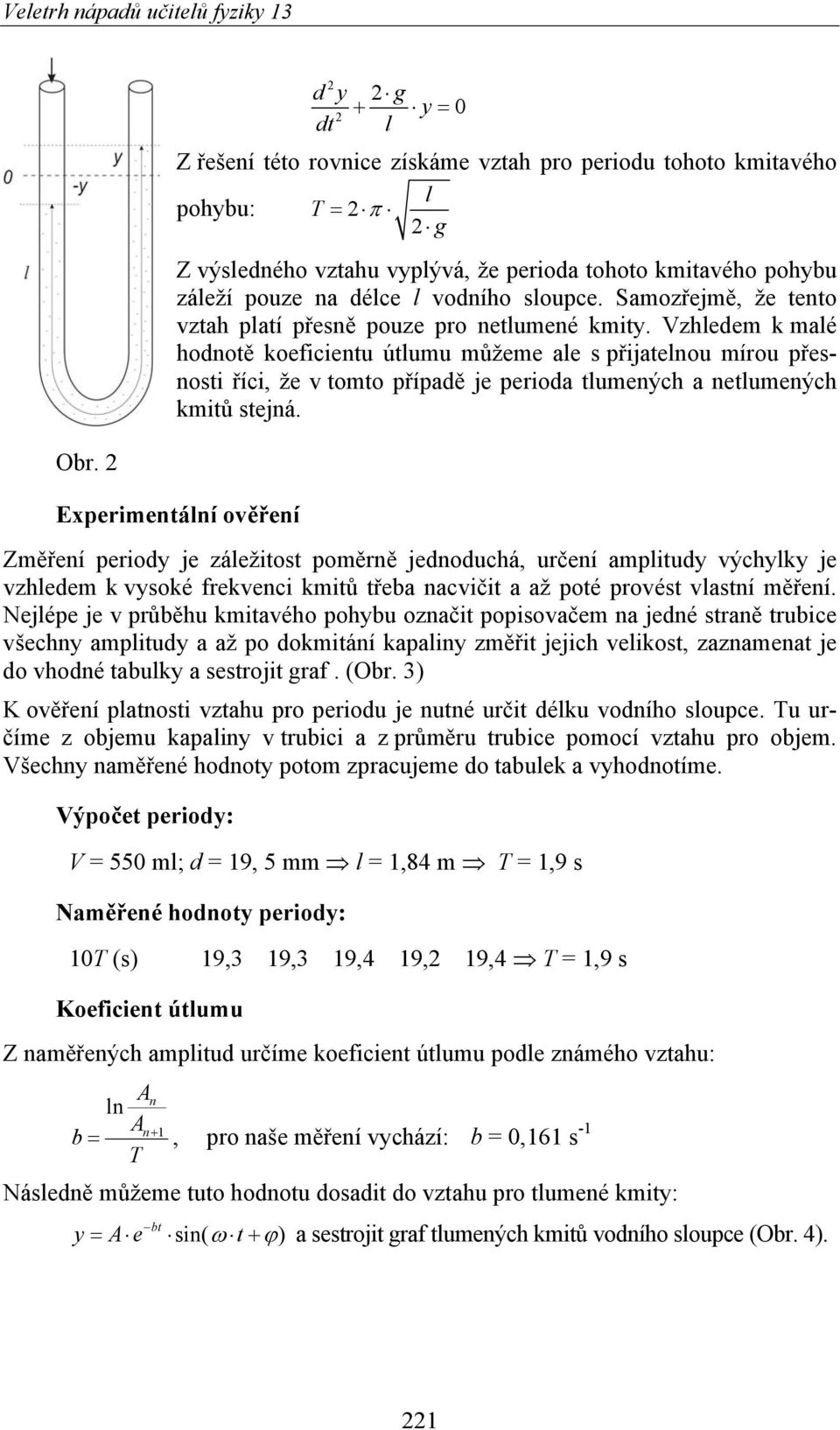 Vzhedem k maé hodnotě koeficientu útumu můžeme ae s přijatenou mírou přesnosti říci, že v tomto případě je perioda tumených a netumených kmitů stejná.