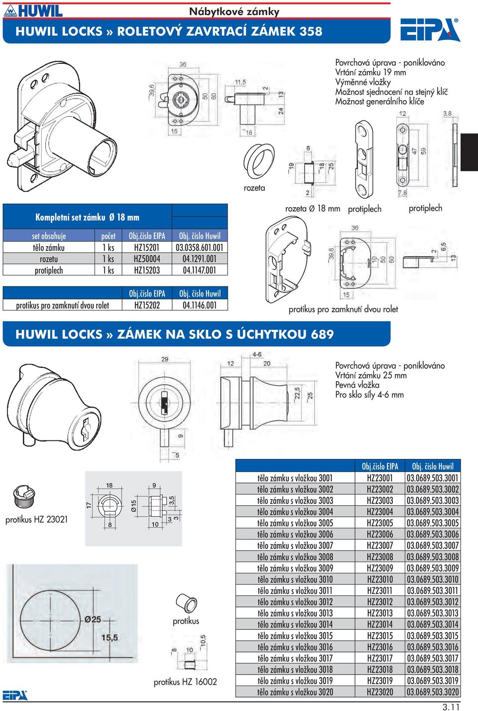 001 protikus pro zamknutí dvou rolet HUWIL LOCKS» ZÁMEK NA SKLO S ÚCHYTKOU 689 Vrtání zámku 25 mm Pevná vložka Pro sklo síly 4-6 mm protikus HZ 23021 17 18 9 Ø 15 3,5 8 10 3 3 protikus protikus HZ