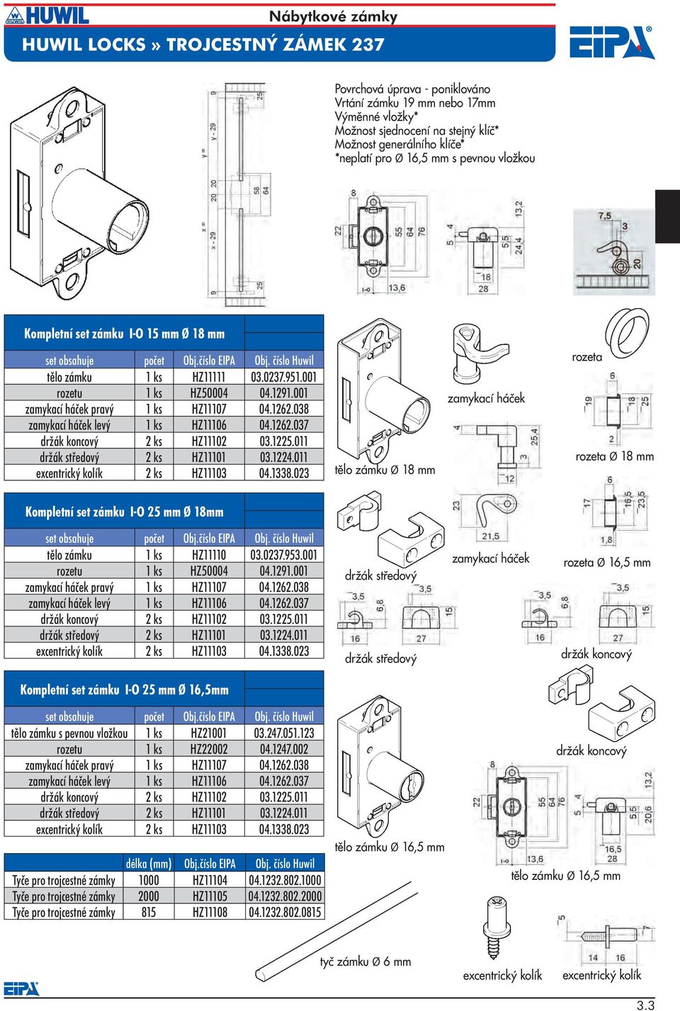 1224.011 excentrický kolík 2 ks HZ11103 04.1338.023 tělo zámku Ø 18 mm rozeta rozeta Ø 18 mm Kompletní set zámku I-O 25 mm Ø 18mm tělo zámku 1 ks HZ11110 03.0237.953.001 rozetu 1 ks HZ50004 04.1291.