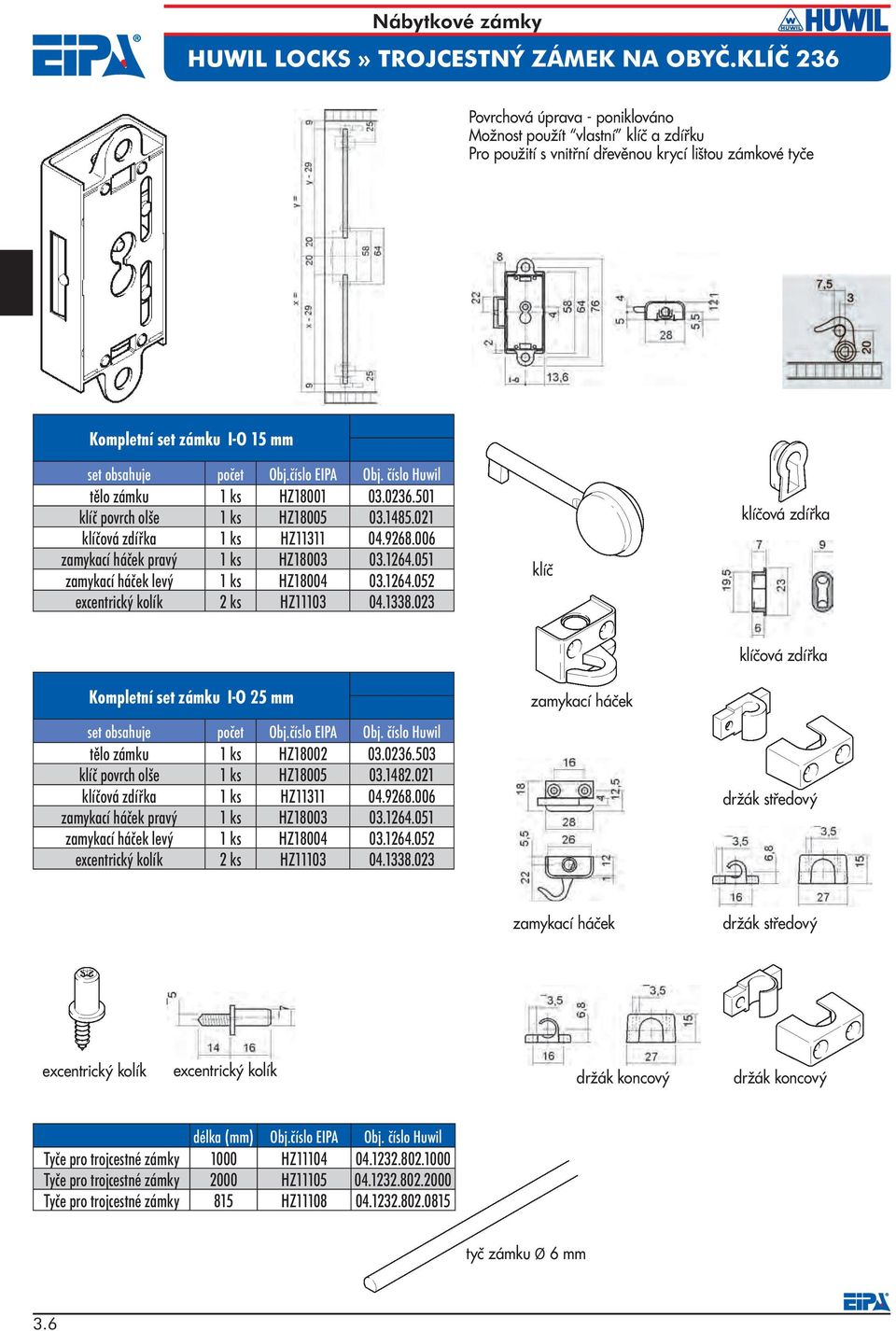 023 klíč klíčová zdířka Kompletní set zámku I-O 25 mm tělo zámku 1 ks HZ18002 03.0236.503 klíč povrch olše 1 ks HZ18005 03.1482.021 klíčová zdířka 1 ks HZ11311 04.9268.006 pravý 1 ks HZ18003 03.1264.