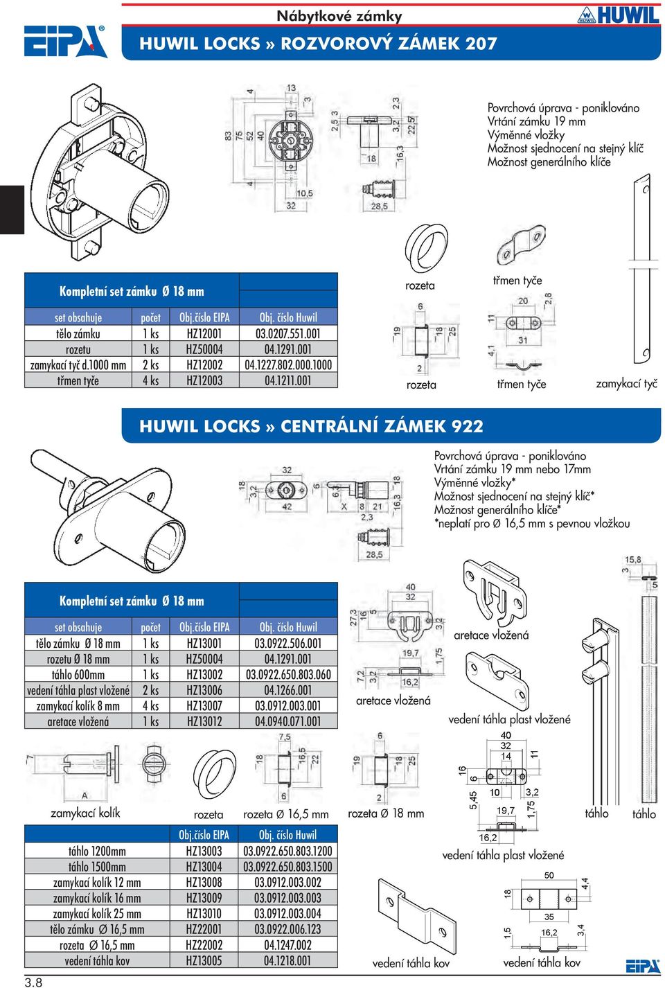 001 rozeta třmen tyče zamykací tyč HUWIL LOCKS» CENTRÁLNÍ ZÁMEK 922 Vrtání zámku 19 mm nebo 17mm Výměnné vložky* Možnost sjednocení na stejný klíč* Možnost generálního klíče* *neplatí pro Ø 16,5 mm s