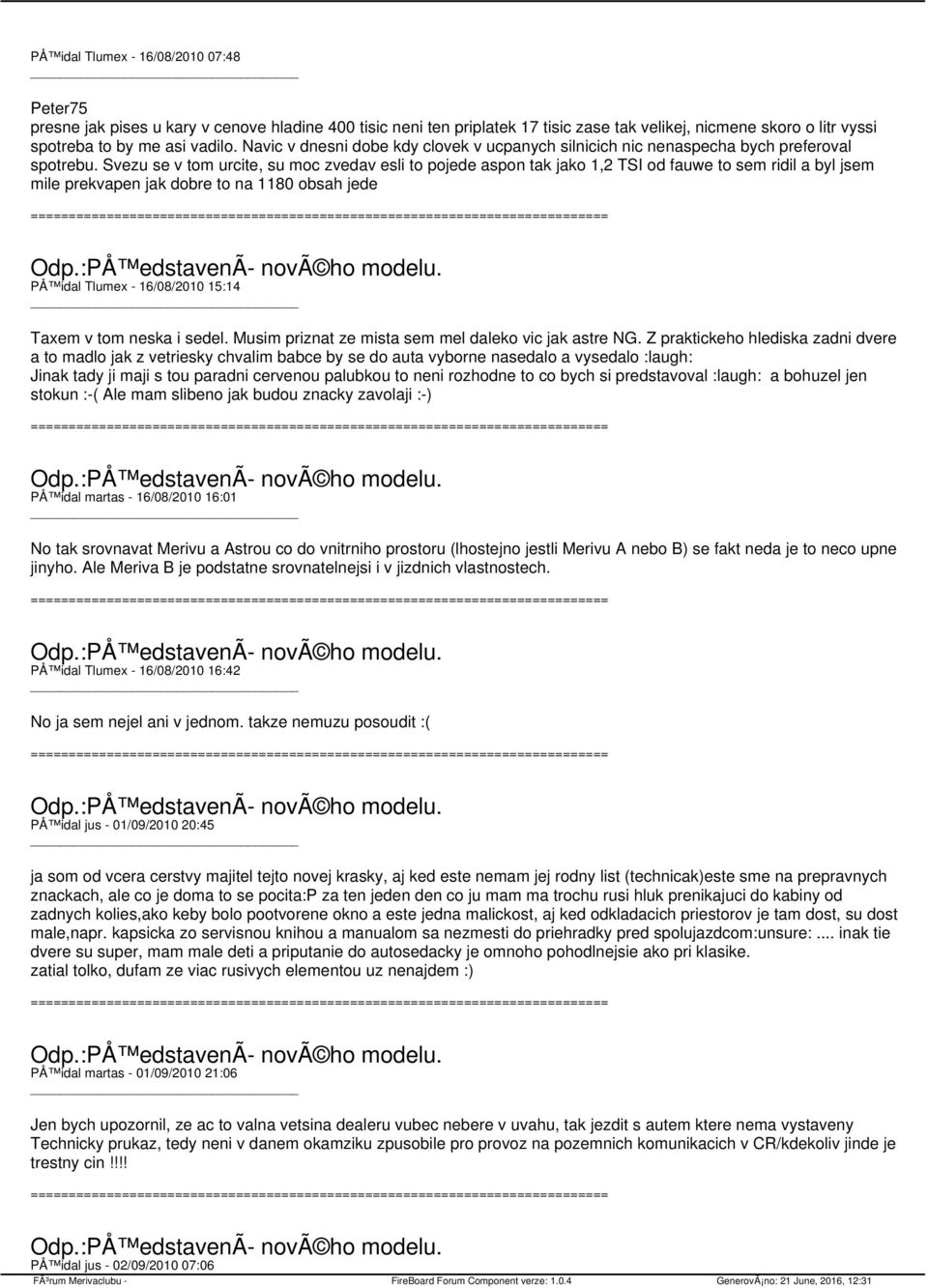 Svezu se v tom urcite, su moc zvedav esli to pojede aspon tak jako 1,2 TSI od fauwe to sem ridil a byl jsem mile prekvapen jak dobre to na 1180 obsah jede PÅ idal Tlumex - 16/08/2010 15:14 Taxem v