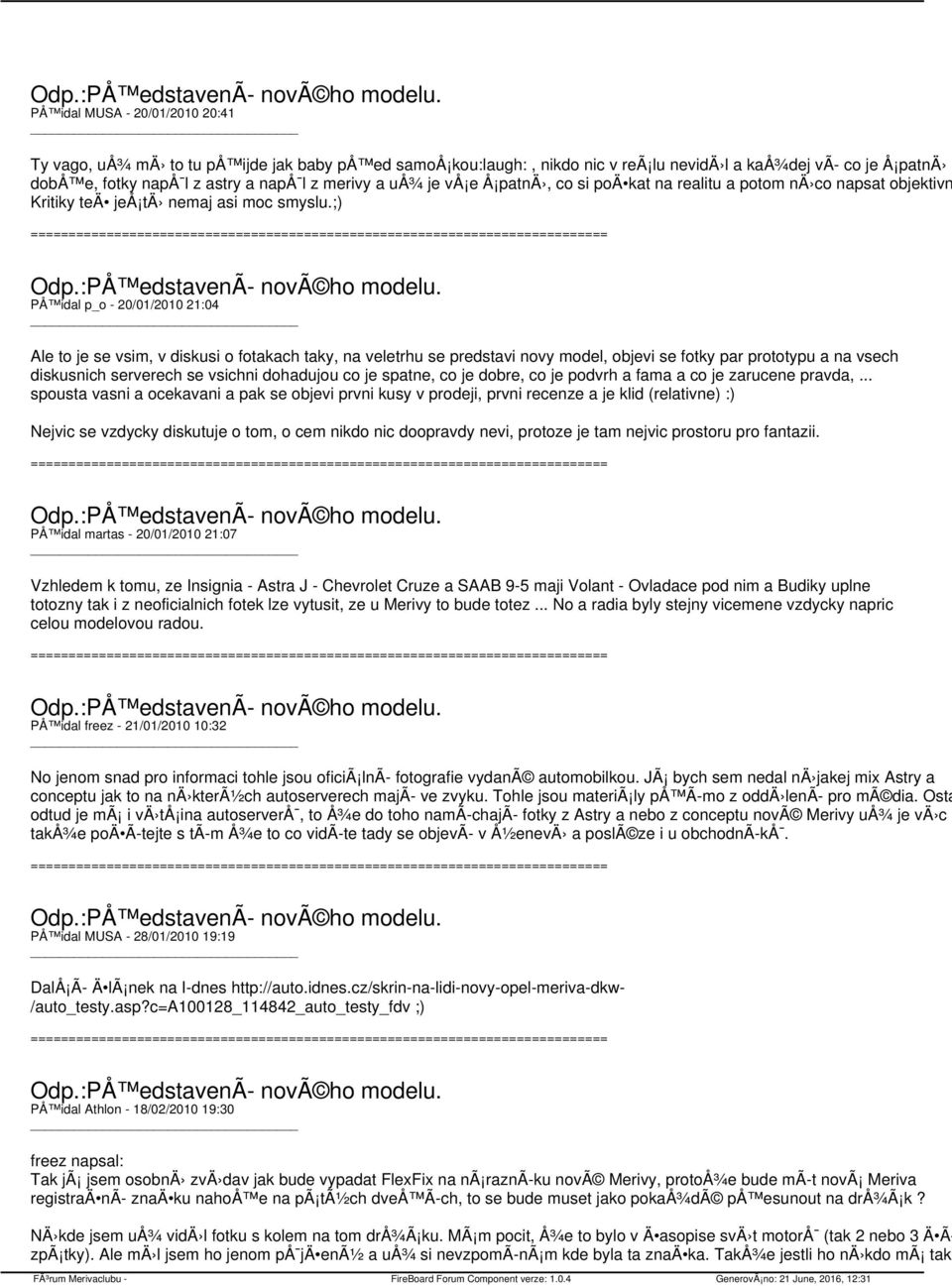 ;) PÅ idal p_o - 20/01/2010 21:04 Ale to je se vsim, v diskusi o fotakach taky, na veletrhu se predstavi novy model, objevi se fotky par prototypu a na vsech diskusnich serverech se vsichni dohadujou