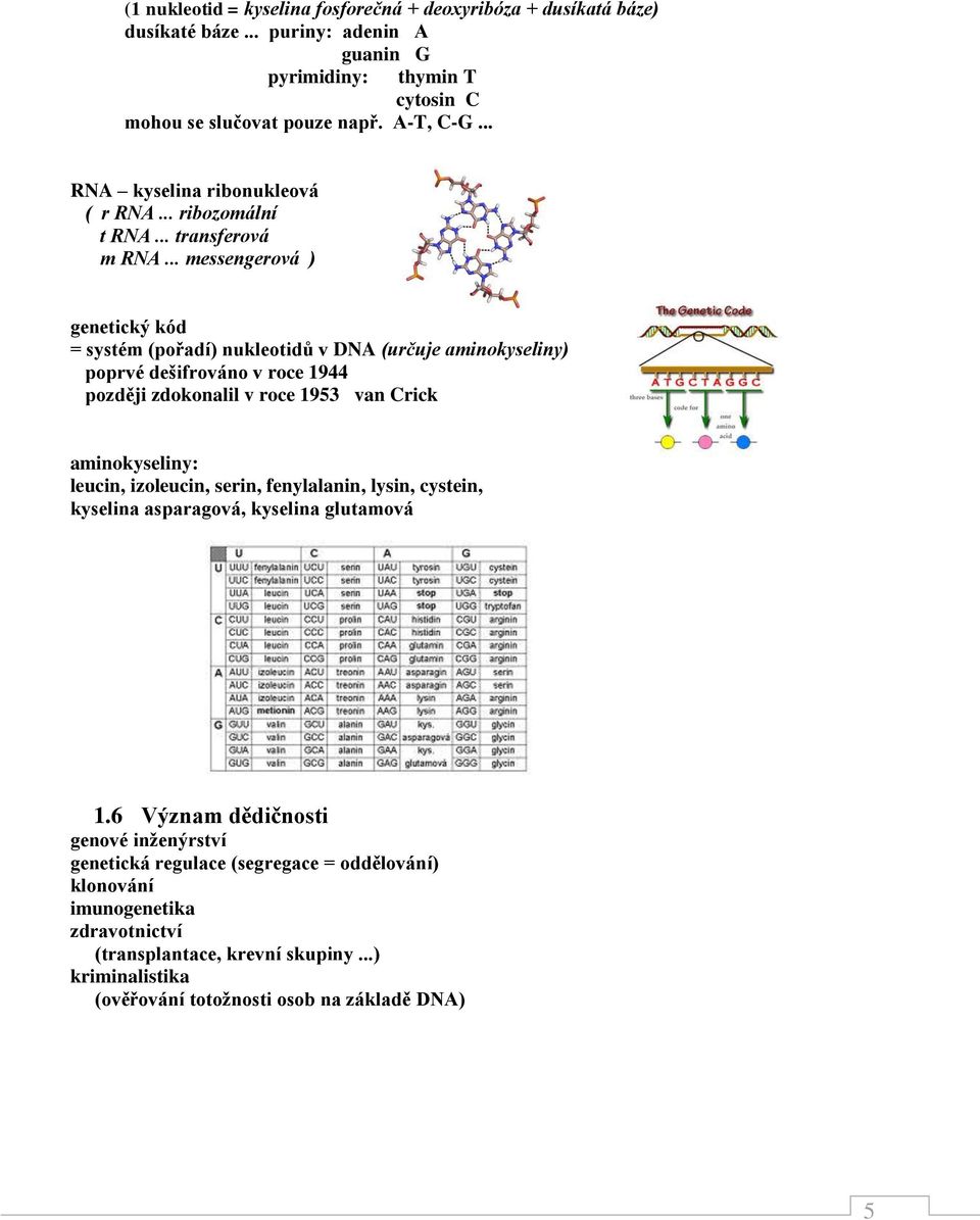.. messengerová ) genetický kód = systém (pořadí) nukleotidů v DNA (určuje aminokyseliny) poprvé dešifrováno v roce 1944 později zdokonalil v roce 1953 van Crick aminokyseliny: leucin,