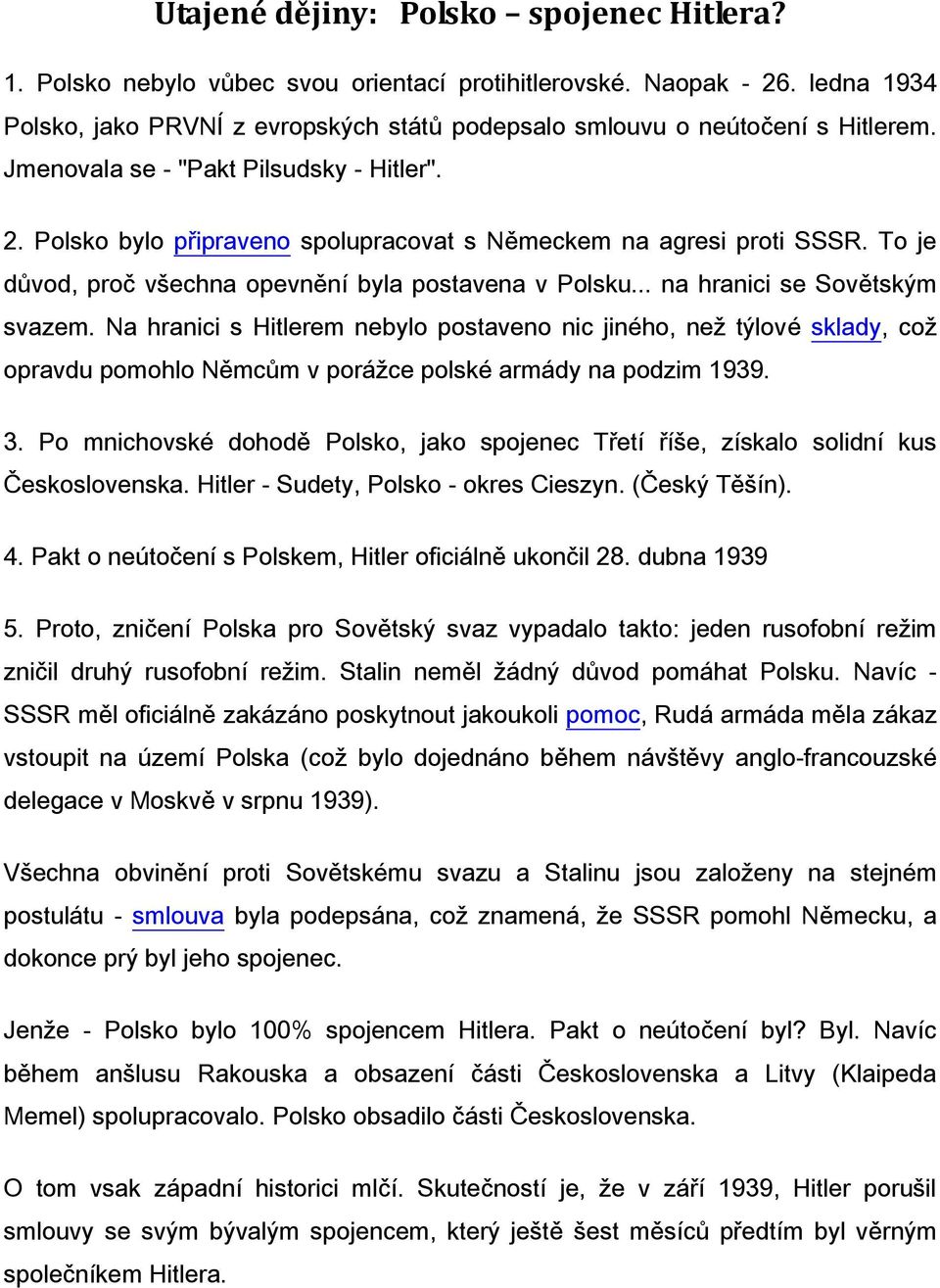 .. na hranici se Sovětským svazem. Na hranici s Hitlerem nebylo postaveno nic jiného, než týlové sklady, což opravdu pomohlo Němcům v porážce polské armády na podzim 1939. 3.