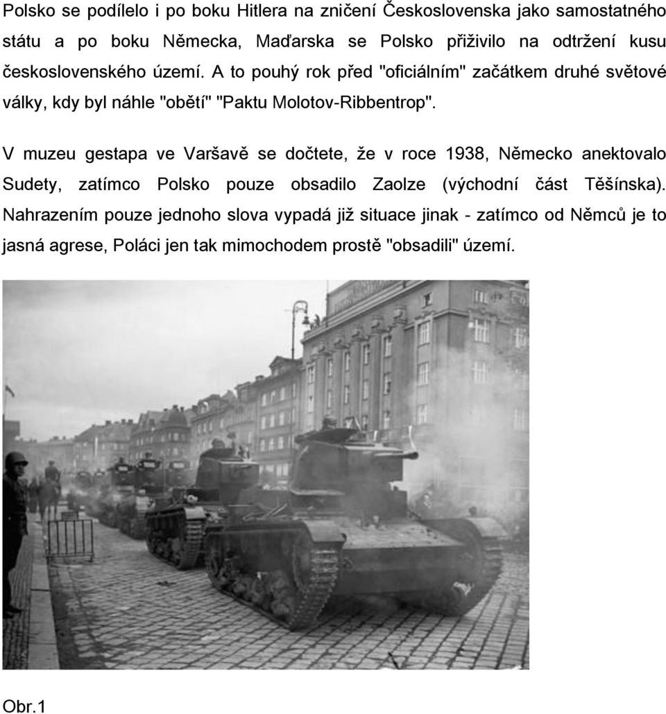 V muzeu gestapa ve Varšavě se dočtete, že v roce 1938, Německo anektovalo Sudety, zatímco Polsko pouze obsadilo Zaolze (východní část Těšínska).