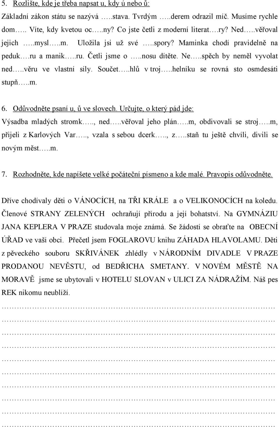 .hlů v troj..helníku se rovná sto osmdesáti stupň..m. 6. Odůvodněte psaní u, ů ve slovech. Určujte, o který pád jde: Výsadba mladých stromk.., ned..věřoval jeho plán..m, obdivovali se stroj.