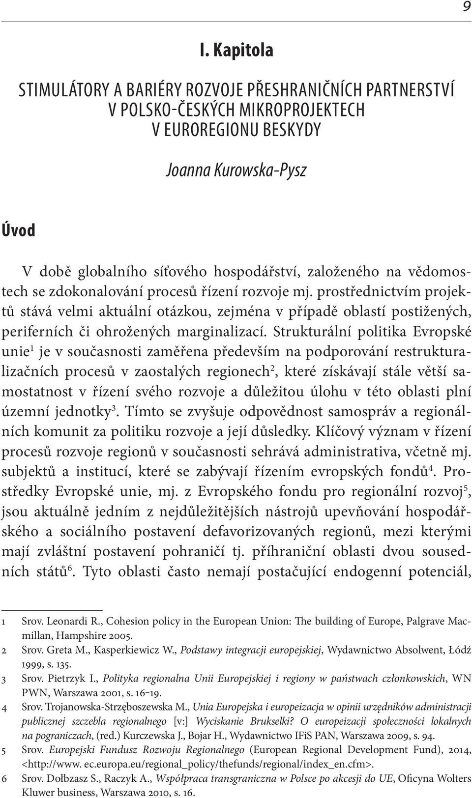 prostřednictvím projektů stává velmi aktuální otázkou, zejména v případě oblastí postižených, periferních či ohrožených marginalizací.