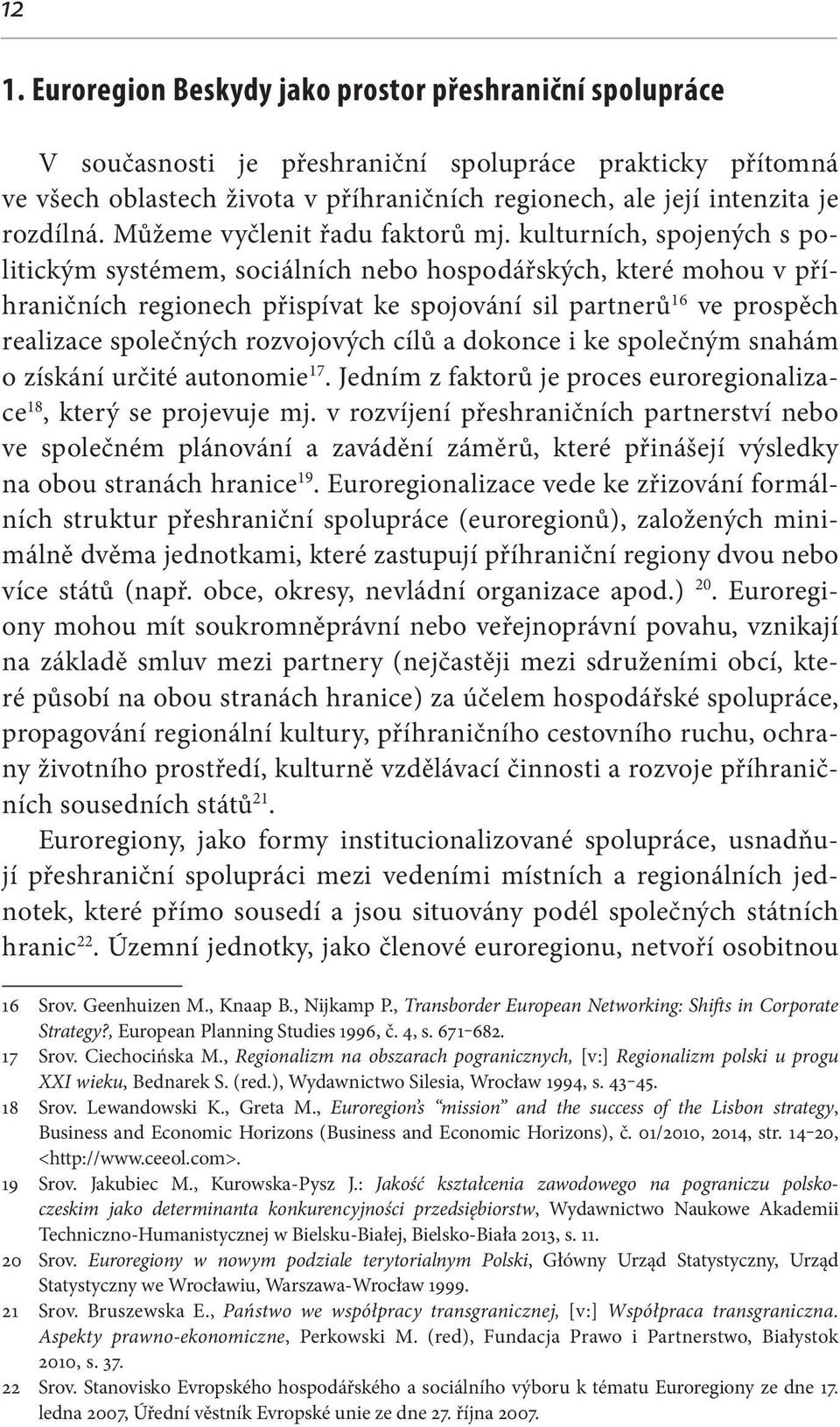 kulturních, spojených s politickým systémem, sociálních nebo hospodářských, které mohou v příhraničních regionech přispívat ke spojování sil partnerů 16 ve prospěch realizace společných rozvojových