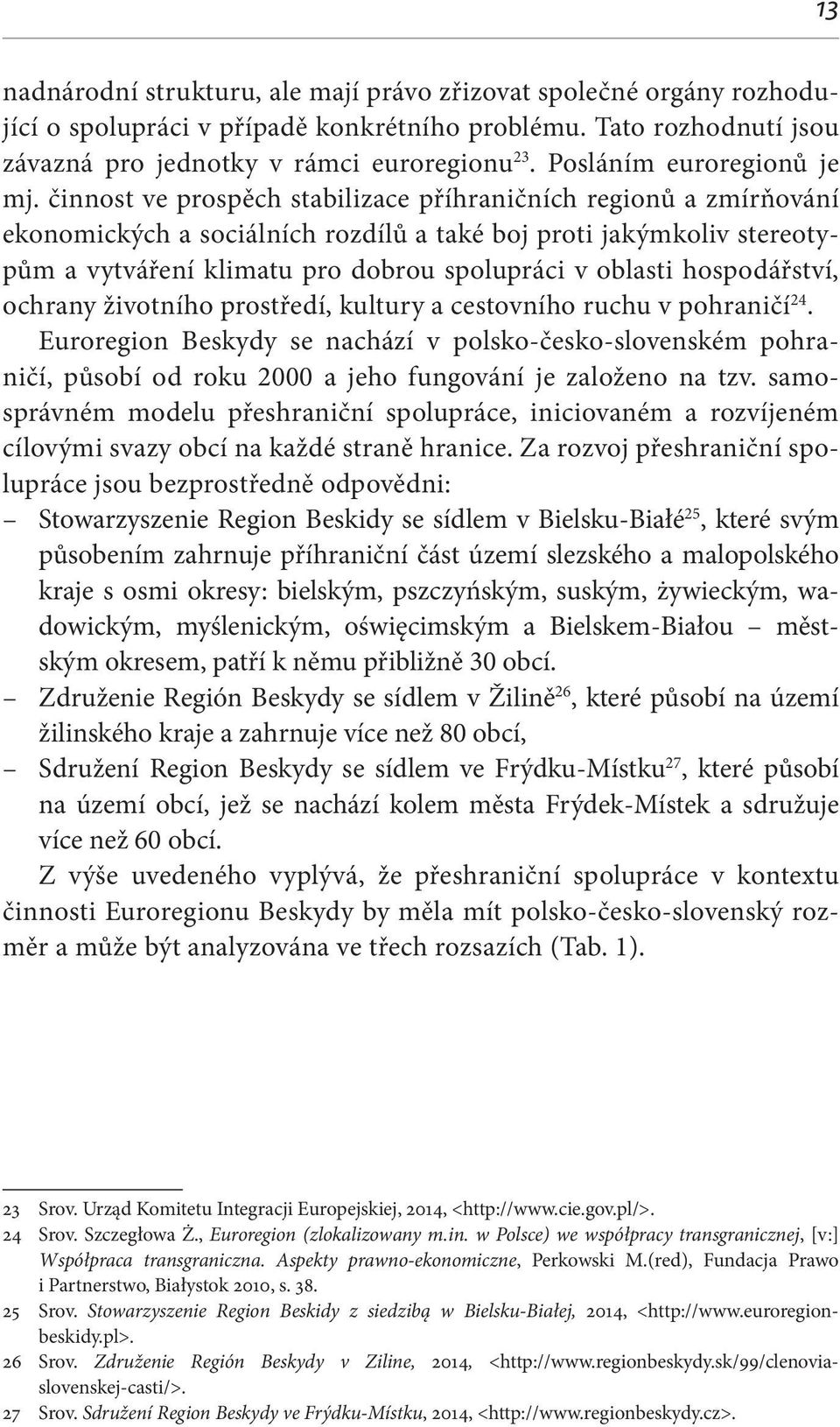 činnost ve prospěch stabilizace příhraničních regionů a zmírňování ekonomických a sociálních rozdílů a také boj proti jakýmkoliv stereotypům a vytváření klimatu pro dobrou spolupráci v oblasti