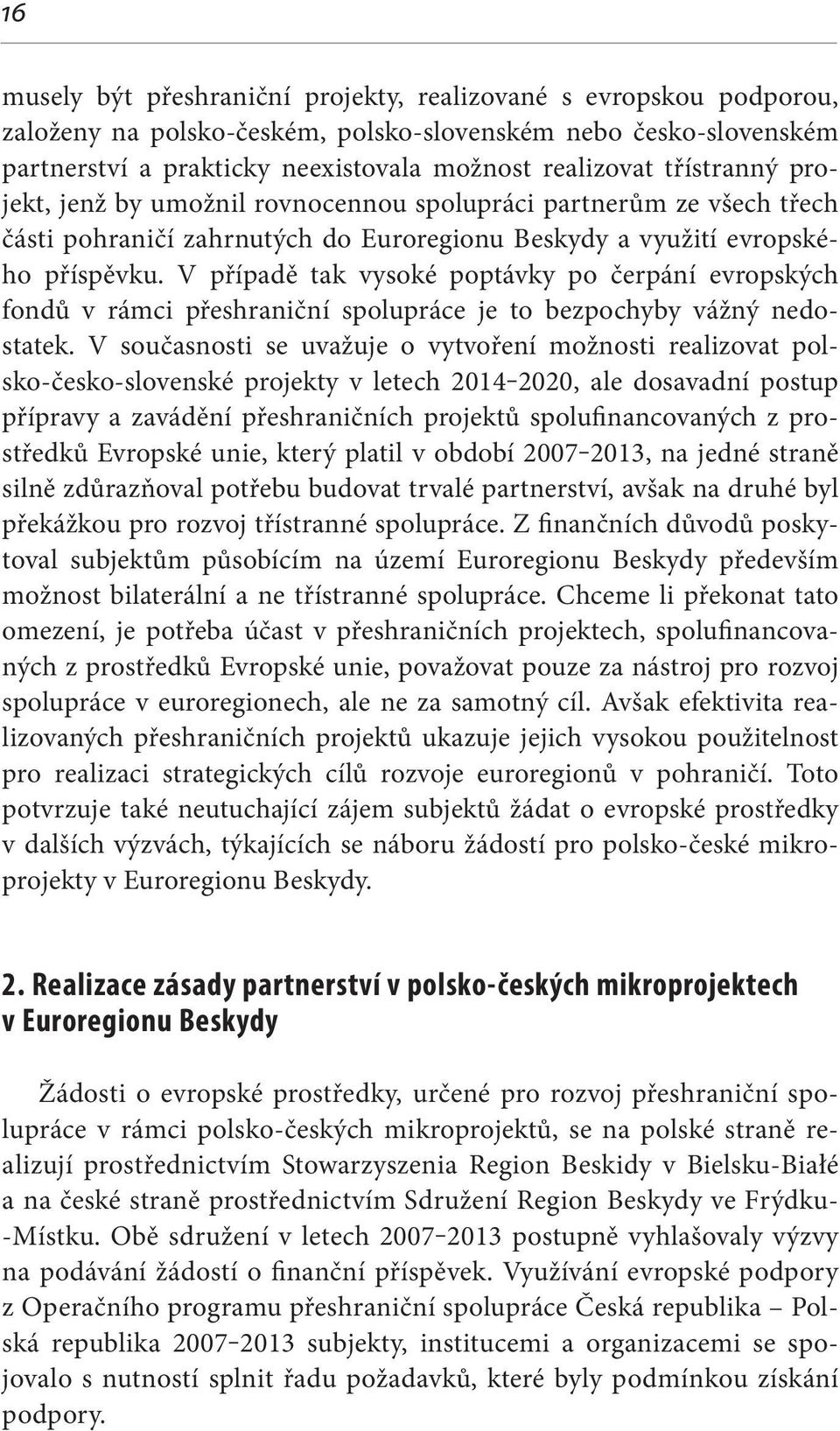 V případě tak vysoké poptávky po čerpání evropských fondů v rámci přeshraniční spolupráce je to bezpochyby vážný nedostatek.