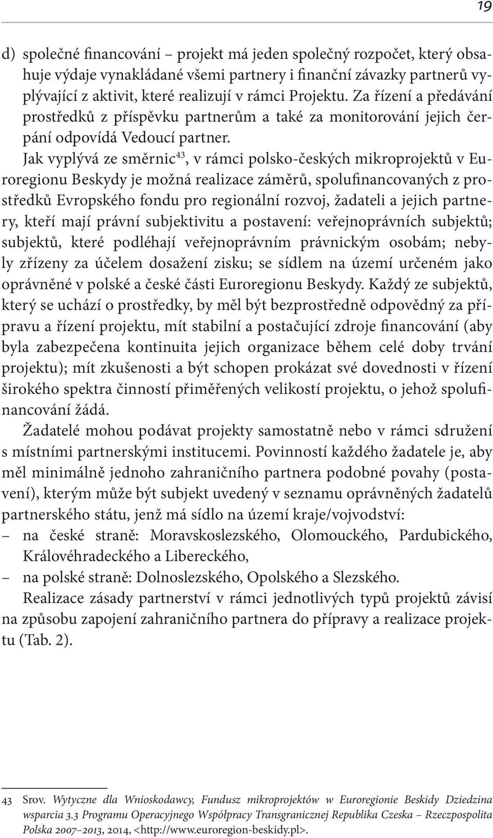 Jak vyplývá ze směrnic 43, v rámci polsko-českých mikroprojektů v Euroregionu Beskydy je možná realizace záměrů, spolufinancovaných z prostředků Evropského fondu pro regionální rozvoj, žadateli a