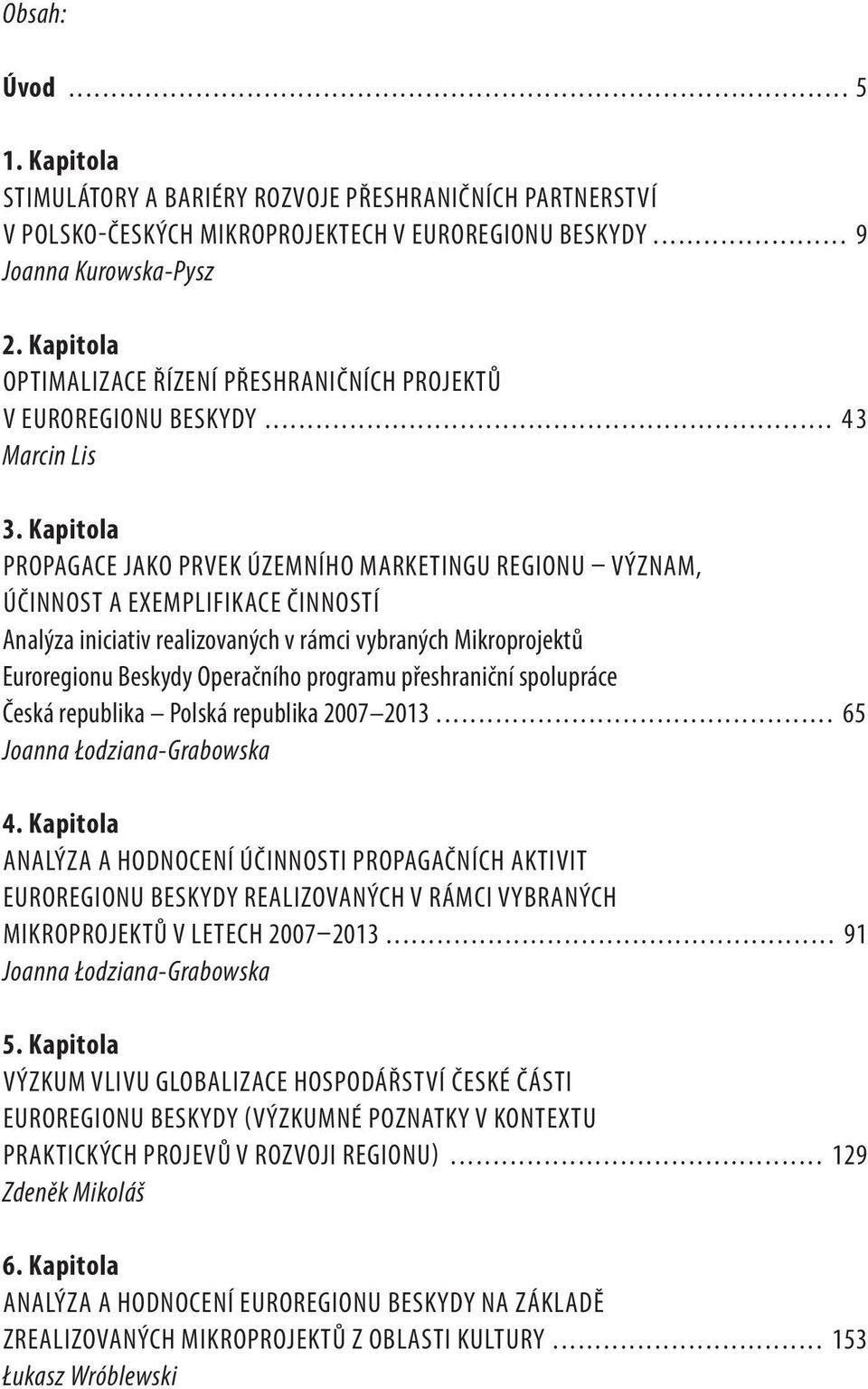 Kapitola PROPAGACE JAKO PRVEK ÚZEMNÍHO MARKETINGU REGIONU VÝZNAM, ÚČINNOST A EXEMPLIFIKACE ČINNOSTÍ Analýza iniciativ realizovaných v rámci vybraných Mikroprojektů Euroregionu Beskydy Operačního