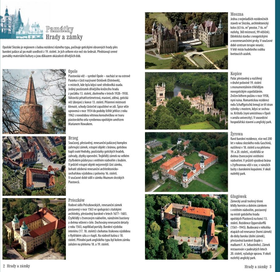 Moszna Jedna z nejmladších rezidenčních staveb ve Slezsku, architektonický kolos (63 tis. m³ prostor, 7 tis. m² rozlohy, 360 místností, 99 věžiček).
