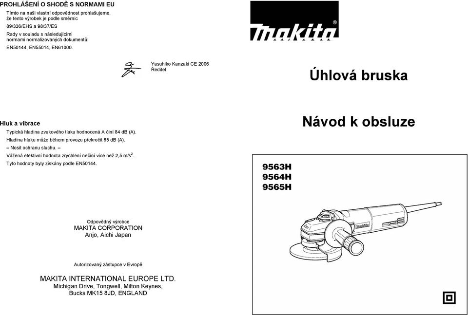 Hladina hluku m že b hem provozu p ekro it 85 db (A). Nosit ochranu sluchu. Vážená efektivní hodnota zrychlení ne iní více než 2,5 m/s 2. Tyto hodnoty byly získány podle EN50144.