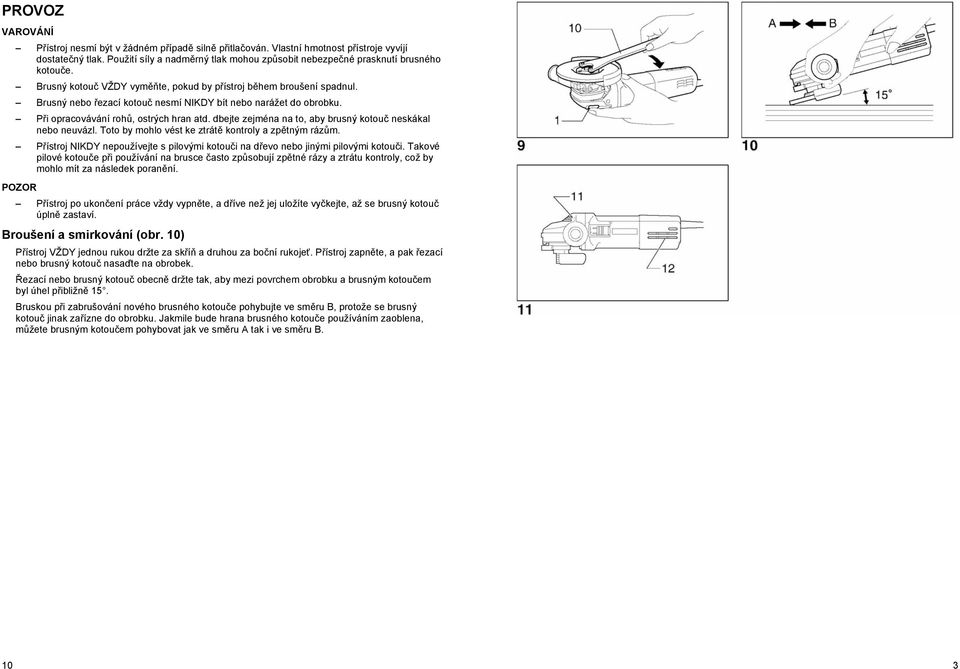 Brusný nebo ezací kotou nesmí NIKDY bít nebo narážet do obrobku. P i opracovávání roh, ostrých hran atd. dbejte zejména na to, aby brusný kotou neskákal nebo neuvázl.