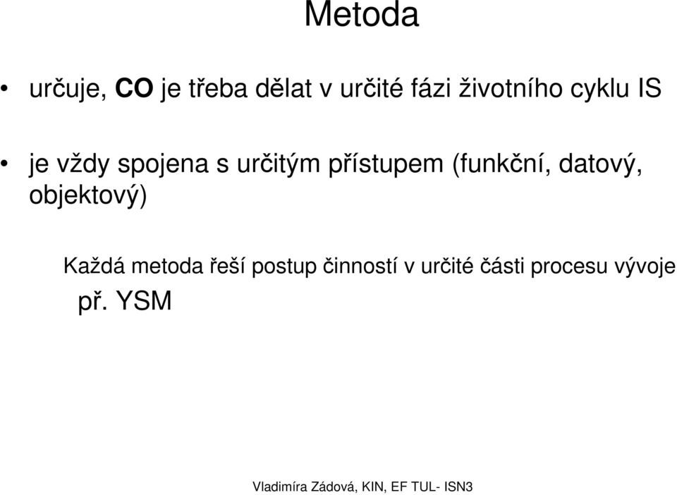přístupem (funkční, datový, objektový) Každá