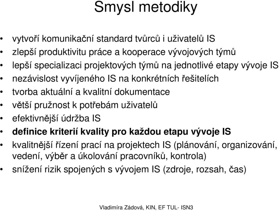 větší pružnost k potřebám uživatelů efektivnější údržba IS definice kriterií kvality pro každou etapu vývoje IS kvalitnějšířízení prací na