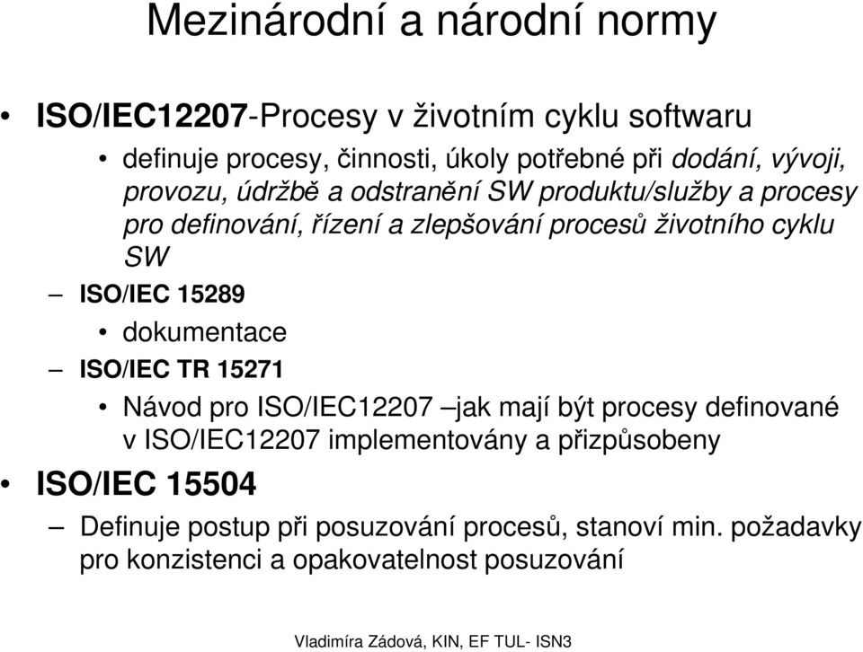 ISO/IEC 15289 dokumentace ISO/IEC TR 15271 Návod pro ISO/IEC12207 jak mají být procesy definované v ISO/IEC12207 implementovány a