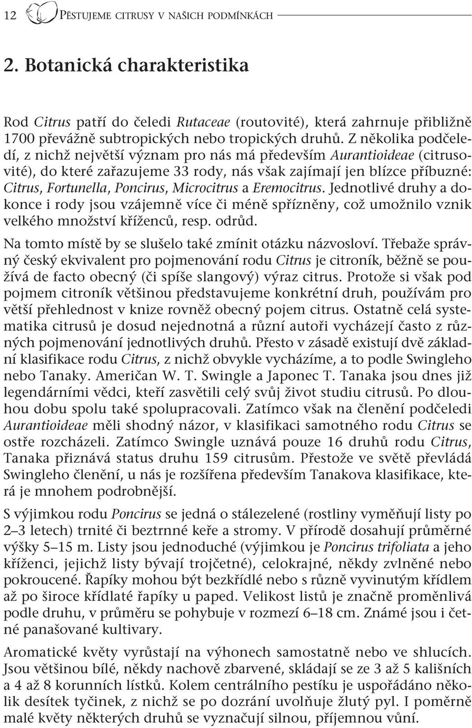 Microcitrus a Eremocitrus. Jednotlivé druhy a dokonce i rody jsou vzájemně více či méně spřízněny, což umožnilo vznik velkého množství kříženců, resp. odrůd.