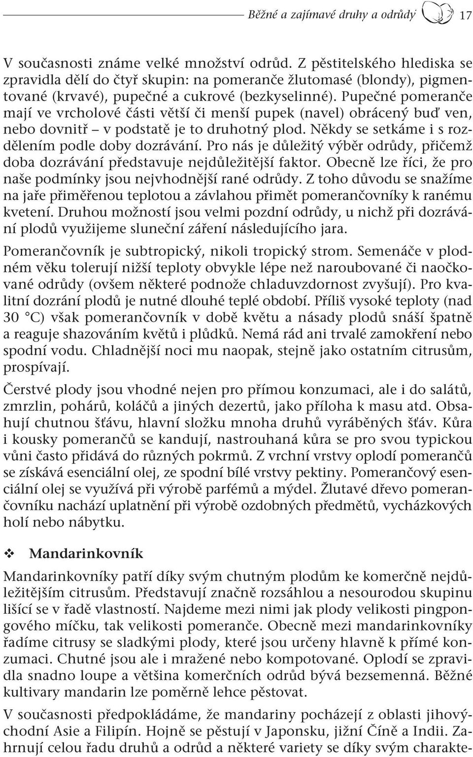 Pupečné pomeranče mají ve vrcholové části větší či menší pupek (navel) obrácený buď ven, nebo dovnitř v podstatě je to druhotný plod. Někdy se setkáme i s rozdělením podle doby dozrávání.