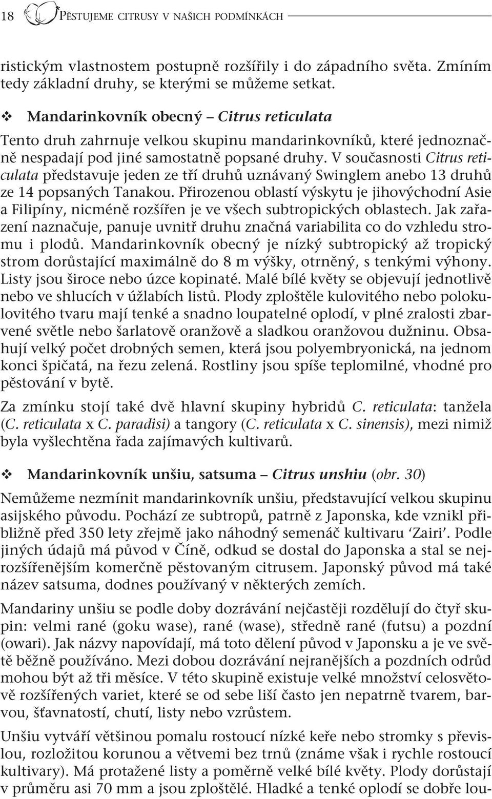 V současnosti Citrus reticulata představuje jeden ze tří druhů uznávaný Swinglem anebo 13 druhů ze 14 popsaných Tanakou.